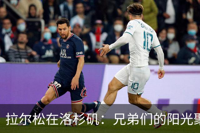 拉尔松在洛杉矶：兄弟们的阳光聚会！